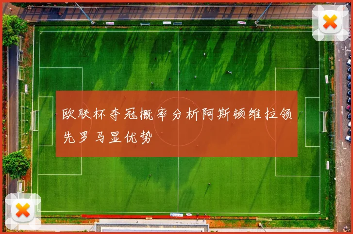 欧联杯夺冠概率分析阿斯顿维拉领先罗马显优势