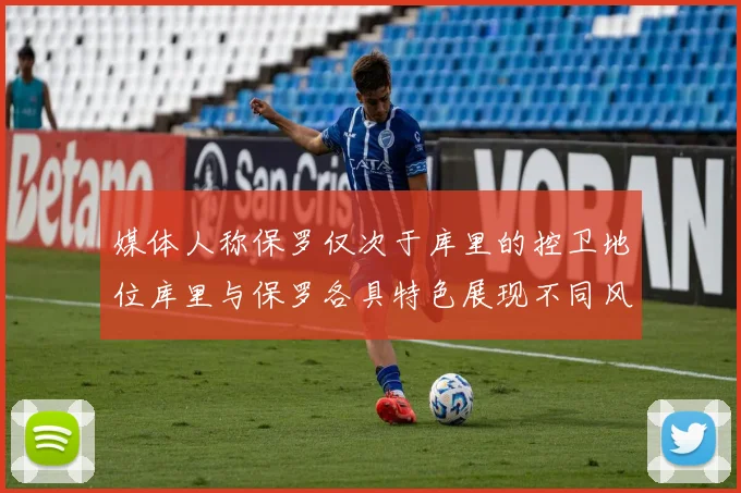 媒体人称保罗仅次于库里的控卫地位库里与保罗各具特色展现不同风格