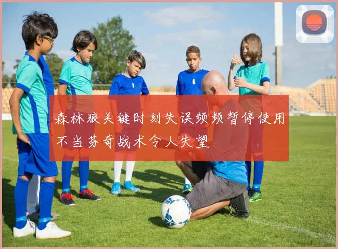 森林狼关键时刻失误频频暂停使用不当芬奇战术令人失望